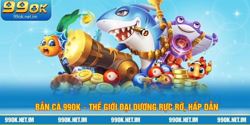 Bắn cá 99Ok – Thế Giới Đại Dương Rực Rỡ, Hấp Dẫn