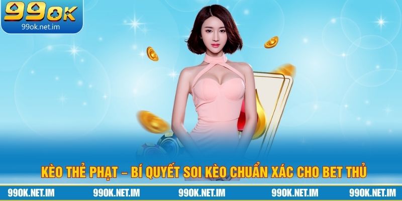 Kèo Thẻ Phạt – Bí Quyết Soi Kèo Chuẩn Xác Cho Bet Thủ