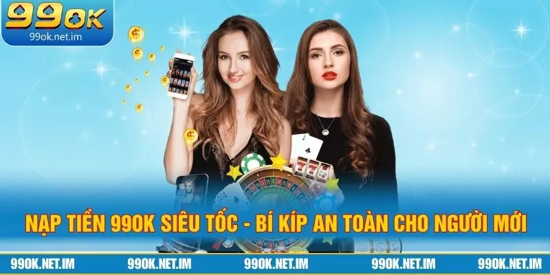 Nạp Tiền 99Ok Siêu Tốc - Bí Kíp An Toàn Cho Người Mới